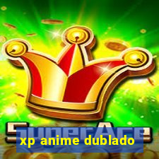 xp anime dublado